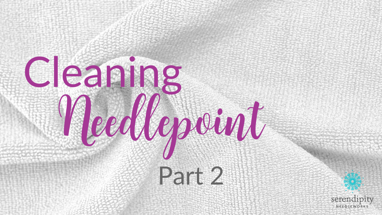 Cleaning Needlepoint, Part 2 Serendipity Needleworks